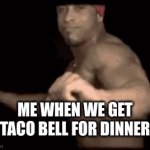 taco bell | ME WHEN WE GET TACO BELL FOR DINNER | image tagged in gifs,taco bell | made w/ Imgflip video-to-gif maker