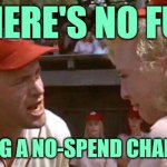 No Fun No-Spend Challenge | THERE'S NO FUN; DURING A NO-SPEND CHALLENGE | image tagged in there's no crying in baseball,no fun,suck it up,money,budget,so true memes | made w/ Imgflip meme maker