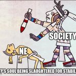 ENTP vs Society | SOCIETY; NE; ENTP'S SOUL BEING SLAUGHTERED FOR STABILITY | image tagged in human sacrifice,entp,mbti,myers briggs,personality | made w/ Imgflip meme maker