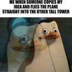 If you wanna die in style then be original | ME WHEN SOMEONE COPIES MY IDEA AND FLIES THE PLANE STRAIGHT INTO THE OTHER TALL TOWER | image tagged in madagascar meme,dark humor,911 | made w/ Imgflip meme maker