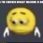 Sadness | WHEN THE CHICKEN NUGGET MACHINE IS BROKEN | image tagged in sad emoji | made w/ Imgflip meme maker