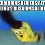 PIONEER | UKRAINIAN SOLDIERS AFTER KILLING 2 RUSSIAN SOLDIERS | image tagged in pioneer | made w/ Imgflip meme maker