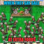 Plants vs zombiez | WHEN THEY SAY SALE; AT EXTRA FOODS | image tagged in plants vs zombiez | made w/ Imgflip meme maker