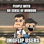 Imgflip in a nutshell | PEOPLE WITH NO SENSE OF HUMOUR; IMGFLIP USERS | image tagged in gifs,imgflip users | made w/ Imgflip video-to-gif maker