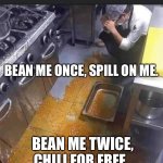 Spill The Beans | BEAN ME ONCE, SPILL ON ME. BEAN ME TWICE, CHILI FOR FREE. | image tagged in spill the beans | made w/ Imgflip meme maker