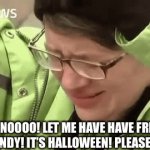 Idiot screaming over Halloween candy | “NOOOO! LET ME HAVE HAVE FREE CANDY! IT’S HALLOWEEN! PLEASE!!!!” | image tagged in gifs,idiot | made w/ Imgflip video-to-gif maker