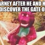 Barney meme | BARNEY AFTER HE AND HIS KIDS DISCOVER THE GATE OF HELL | image tagged in creepy barney,memes,barney the dinosaur | made w/ Imgflip meme maker