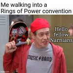 Steve Buscemi Fellow Kids | Me walking into a Rings of Power convention Hello fellow Narnians | image tagged in steve buscemi fellow kids | made w/ Imgflip meme maker