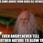 father time | HERE'S SOME ADVICE FROM GOOD OLE FATHER TIME; EVEN ANGRY,NEVER TELL MOTHER NATURE TO BLOW YA | image tagged in father time | made w/ Imgflip meme maker