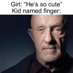 cringe memes replaced with breaking bad | Girl: “He’s so cute”
Kid named finger: | image tagged in kid named finger | made w/ Imgflip meme maker