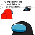 O impostor of the vent, what is your wisdom? | THAT YOU SHOULD RUN | image tagged in o impostor of the vent what is your wisdom | made w/ Imgflip meme maker