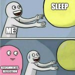 Out of reach | SLEEP; ME:; ASSIGNMENTS,
REFLECTION | image tagged in out of reach | made w/ Imgflip meme maker