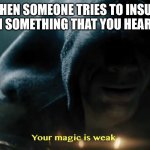 Insults | WHEN SOMEONE TRIES TO INSULT YOU WITH SOMETHING THAT YOU HEARD BEFORE | image tagged in black adam | made w/ Imgflip meme maker