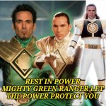 White Ranger Green Ranger | REST IN POWER MIGHTY GREEN RANGER LET THE POWER PROTECT YOU | image tagged in white ranger green ranger | made w/ Imgflip meme maker