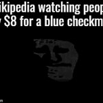 Whyyyyyy | Wikipedia watching people pay $8 for a blue checkmark | image tagged in gifs,wikipedia,twitter | made w/ Imgflip video-to-gif maker