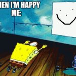 When I am happy me be like: | WHEN I'M HAPPY
 ME: | image tagged in spongebob praising a photo,memes,happy | made w/ Imgflip meme maker
