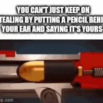 Wear dirty clothes after work and just steal a pencil, it works | YOU CAN'T JUST KEEP ON STEALING BY PUTTING A PENCIL BEHIND YOUR EAR AND SAYING IT'S YOURS- | image tagged in gifs,funny,memes | made w/ Imgflip video-to-gif maker