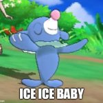 popplio | ICE ICE BABY | image tagged in popplio,ice ice baby,vanilla ice | made w/ Imgflip meme maker