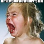 I mean it's true | DREAM WHEN NOT EVERYONE IN THE WORLD SUBSCRIBES TO HIM | image tagged in crying baby | made w/ Imgflip meme maker