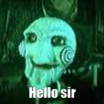 My new meme | Hello sir | image tagged in jigsaw | made w/ Imgflip meme maker
