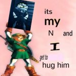 ITS MY N AND I GET TO HUG HIM | N; hug him | image tagged in it's my and i get to choose the,murder drones | made w/ Imgflip meme maker