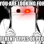 Cringe for me | YOU ARE LOOKING FOR; DIFFERENT TYPES OF PEOPLE | image tagged in komi-san blank note book,memes,funny memes,dank memes,komi san | made w/ Imgflip meme maker