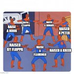 raise a floppa fan game in a nutshell: | RAISE A BINGUS; RAISE A NOOB; RAISE A FLOPPA; RAISED A PETER; RAISE A FLAMINGO; RAISED BY FLOPPA; RAISED A KREEK | image tagged in 7 spidermen pointing | made w/ Imgflip meme maker