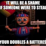 I love that guy | IT WILL BE A SHAME IF SOMEONE WERE TO STEAL; YOUR DOUBLES A BATTERES | image tagged in balloon boy meme | made w/ Imgflip meme maker