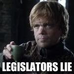 tyrion | LEGISLATORS LIE | image tagged in tyrion | made w/ Imgflip meme maker