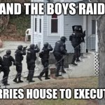 Raid | ME AND THE BOYS RAIDING; THE FURRIES HOUSE TO EXECUTE THEM | image tagged in fbi raid | made w/ Imgflip meme maker