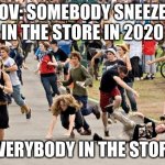 People running | POV: SOMEBODY SNEEZES IN THE STORE IN 2020; EVERYBODY IN THE STORE | image tagged in people running | made w/ Imgflip meme maker