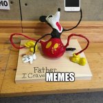 why did i make this | MEMES | image tagged in father i crave cheddar,memes,funny | made w/ Imgflip meme maker