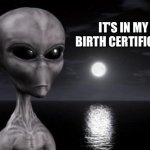 007 finally revealeth their true affiliation | IT'S IN MY BIRTH CERTIFICATE | image tagged in why aliens won't talk to us,we weren't expecting special forces | made w/ Imgflip meme maker