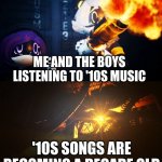 And I'm slowly getting older | IT'S ALMOST 2023; ME AND THE BOYS LISTENING TO '10S MUSIC; '10S SONGS ARE BECOMING A DECADE OLD | image tagged in absolute solver reveal | made w/ Imgflip meme maker