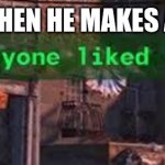 Iceu, you are good at this. | ICEU WHEN HE MAKES A MEME | image tagged in everybody liked that,iceu,memes,meme,popular,funny memes | made w/ Imgflip meme maker