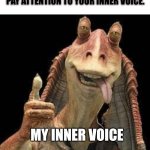 Hmm | MEDITATION IS EASY. JUST PAY ATTENTION TO YOUR INNER VOICE. MY INNER VOICE; MEMES BY JAY | image tagged in jar jar binks,meditation,humor | made w/ Imgflip meme maker