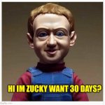 Zucky | HI IM ZUCKY WANT 30 DAYS? | image tagged in zucky | made w/ Imgflip meme maker