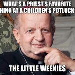 Priest Joke | WHAT’S A PRIEST’S FAVORITE THING AT A CHILDREN’S POTLUCK? THE LITTLE WEENIES | image tagged in dziwisz | made w/ Imgflip meme maker