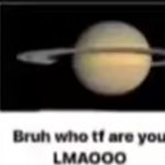 saturn asks who tf you are meme