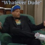 Whatever Dude | "Whatever Dude" | image tagged in whatever,sarcastic | made w/ Imgflip meme maker
