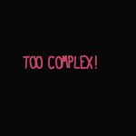 Too Complex!