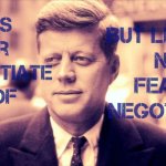 JFK quote never let us negotiate out of fear