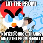 Prom for a dance… | (AT THE PROM); HYPNOTIZED CHUCK: THANKS FOR TAKING ME TO THE PROM FEMALE GHOST…. | image tagged in high school musical,dance | made w/ Imgflip meme maker