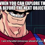 I’m smarter than the NPC | WHEN YOU CAN EXPLORE THE AREA BEFORE THE NEXT OBJECTIVE:; NPC | image tagged in i am 4 parallel universes is ahead of you | made w/ Imgflip meme maker