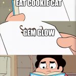 episode one be like | GEM GLOW; EAT COOKIE CAT; GET POWERS | image tagged in steven universe | made w/ Imgflip meme maker