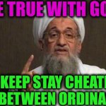 -Single Lord. | -BE TRUE WITH GOD; TO KEEP STAY CHEATER STATUS BETWEEN ORDINARY MEN | image tagged in muslim advice,god religion universe,sad but true,cheater,what it's just an ordinary krabby oh my goodness,keep scrolling | made w/ Imgflip meme maker