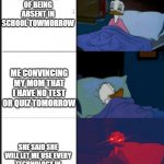 Middle School Students be like | ME THINKING OF BEING ABSENT IN SCHOOL TOWMORROW; ME CONVINCING MY MOM THAT I HAVE NO TEST OR QUIZ TOMORROW; SHE SAID SHE WILL LET ME USE EVERY TECHNOLOGY IN HOUSE IF I GO TO SCHOOL | image tagged in donald duck awake | made w/ Imgflip meme maker