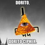 dorito cipher | DORITO, DORITO CIPHER. | image tagged in dorito cipher,gravity falls | made w/ Imgflip meme maker