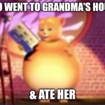 . | BRO WENT TO GRANDMA'S HOUSE; & ATE HER | image tagged in fatass,lol | made w/ Imgflip meme maker