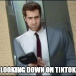 actual footage (Not really, I'm like, 3,000 years older than that) | ME, LOOKING DOWN ON TIKTOKERS | image tagged in me looking down on,tiktok sucks,tiktok,disgusting | made w/ Imgflip meme maker